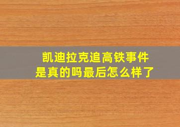 凯迪拉克追高铁事件是真的吗最后怎么样了