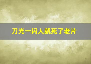 刀光一闪人就死了老片