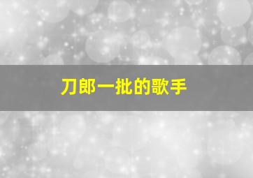 刀郎一批的歌手