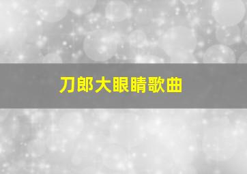 刀郎大眼睛歌曲