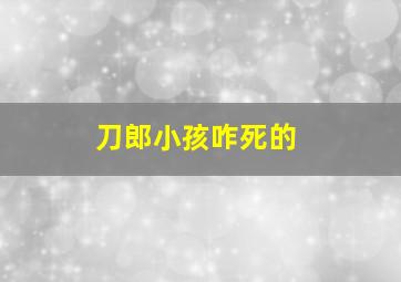 刀郎小孩咋死的