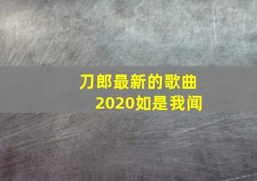 刀郎最新的歌曲2020如是我闻