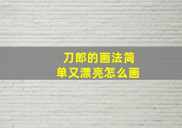 刀郎的画法简单又漂亮怎么画