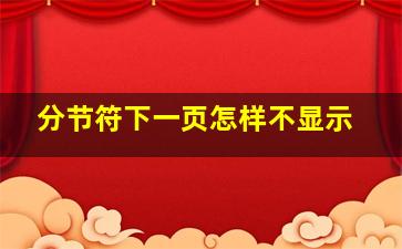 分节符下一页怎样不显示