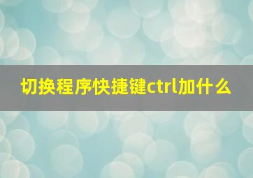 切换程序快捷键ctrl加什么