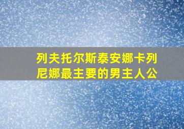 列夫托尔斯泰安娜卡列尼娜最主要的男主人公