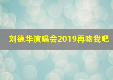 刘德华演唱会2019再吻我吧