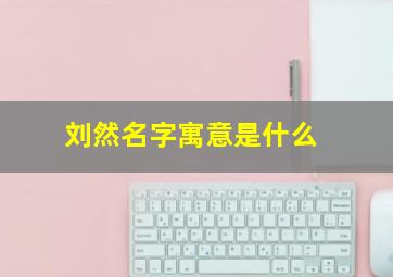 刘然名字寓意是什么