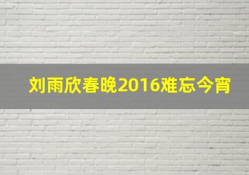 刘雨欣春晚2016难忘今宵