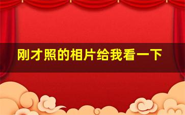 刚才照的相片给我看一下