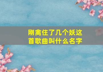 刚禽住了几个妖这首歌曲叫什么名字