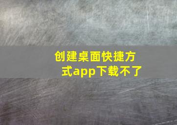 创建桌面快捷方式app下载不了