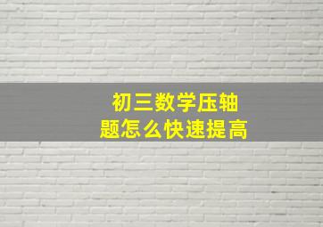 初三数学压轴题怎么快速提高