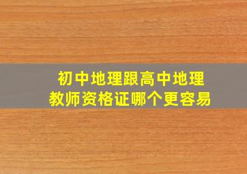 初中地理跟高中地理教师资格证哪个更容易