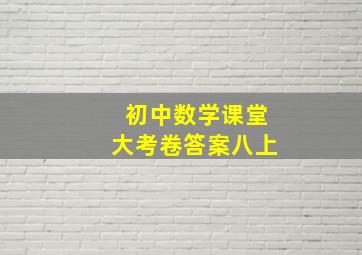 初中数学课堂大考卷答案八上