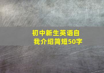 初中新生英语自我介绍简短50字