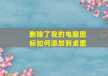 删除了我的电脑图标如何添加到桌面