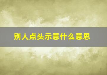 别人点头示意什么意思