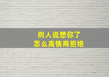 别人说想你了怎么高情商拒绝