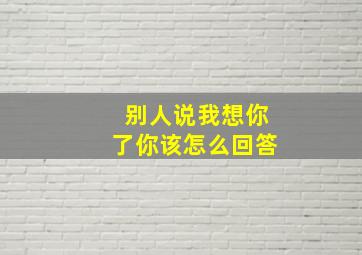 别人说我想你了你该怎么回答