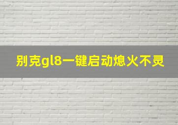 别克gl8一键启动熄火不灵