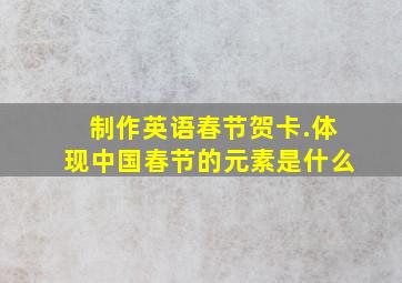 制作英语春节贺卡.体现中国春节的元素是什么