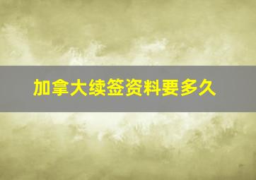 加拿大续签资料要多久