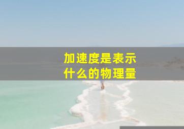 加速度是表示什么的物理量