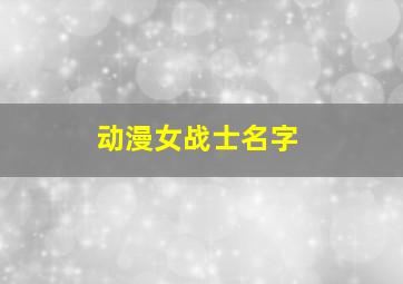 动漫女战士名字