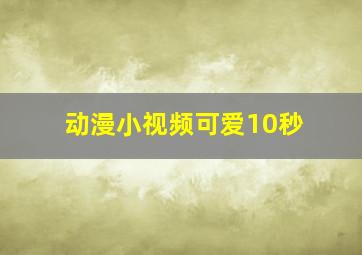 动漫小视频可爱10秒