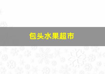 包头水果超市