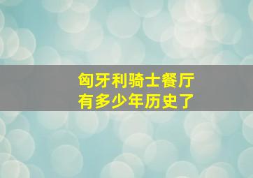 匈牙利骑士餐厅有多少年历史了