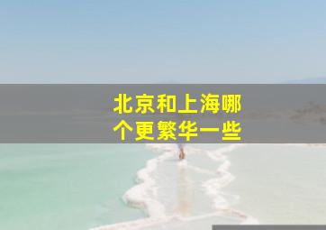 北京和上海哪个更繁华一些