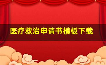 医疗救治申请书模板下载