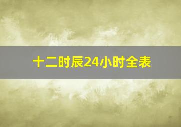 十二时辰24小时全表