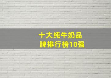 十大纯牛奶品牌排行榜10强