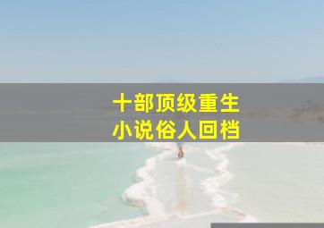 十部顶级重生小说俗人回档