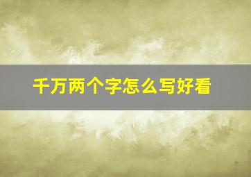 千万两个字怎么写好看