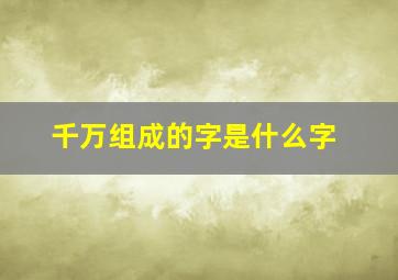 千万组成的字是什么字