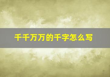 千千万万的千字怎么写