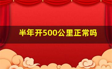 半年开500公里正常吗