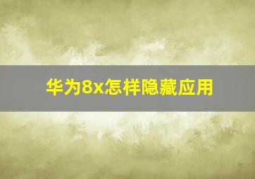 华为8x怎样隐藏应用