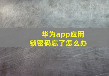 华为app应用锁密码忘了怎么办