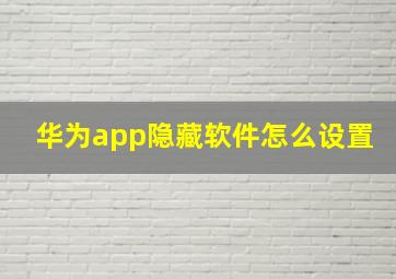 华为app隐藏软件怎么设置