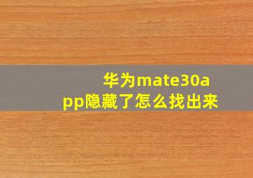 华为mate30app隐藏了怎么找出来