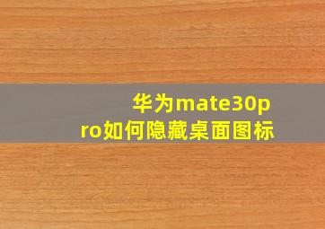 华为mate30pro如何隐藏桌面图标