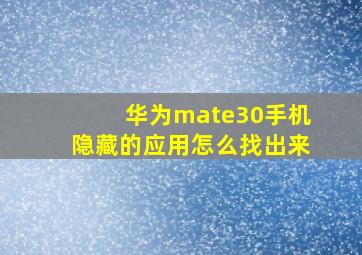 华为mate30手机隐藏的应用怎么找出来