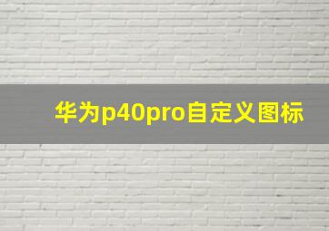 华为p40pro自定义图标