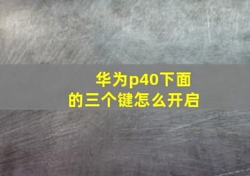 华为p40下面的三个键怎么开启