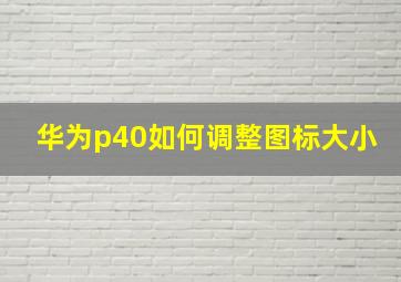 华为p40如何调整图标大小